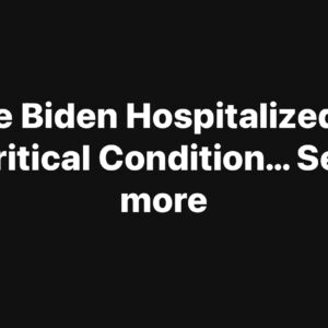 Joe Biden Hospitalized in Critical Condition