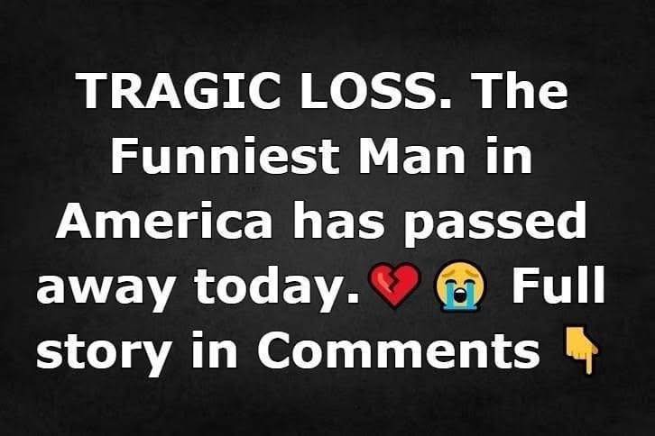 TRAGIC LOSS. The Funniest Man in America